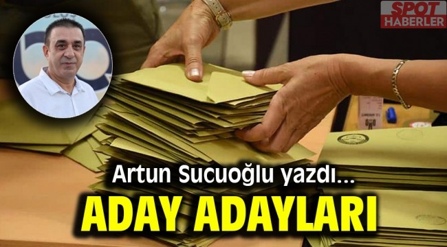 Artun Sucuoğlu yazdı: Aday adayları
