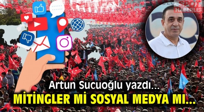 Mitingler mi, sosyal medya mı?