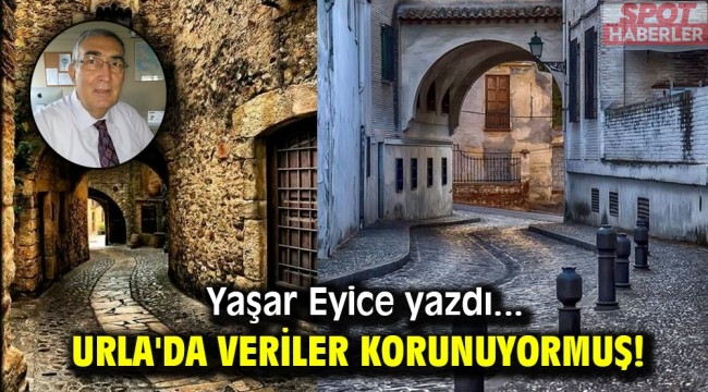 Yaşar Eyice yazdı: Urla’da veriler korunuyormuş!