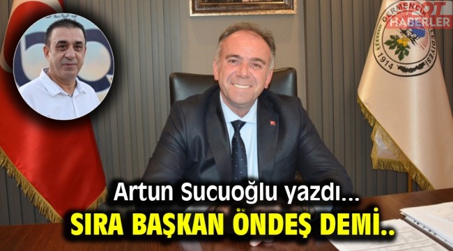 Artun Sucuoğşlı yazdı… Sıra Başkan Öndeş’de mi?