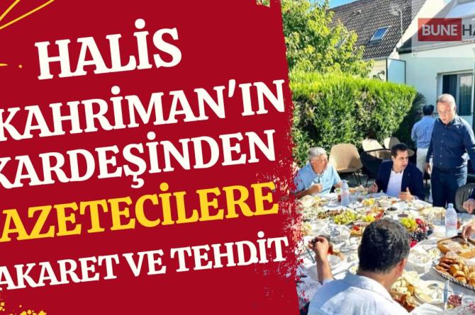 Halis Kahrima’ın kardeşinden gazetecilere hakaret ve tehdit