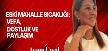 Aysun Uysal yazdı… Eski mahalle sıcaklığı: Vefa, dostluk ve paylaşım