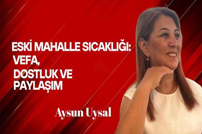 Aysun Uysal yazdı… Eski mahalle sıcaklığı: Vefa, dostluk ve paylaşım