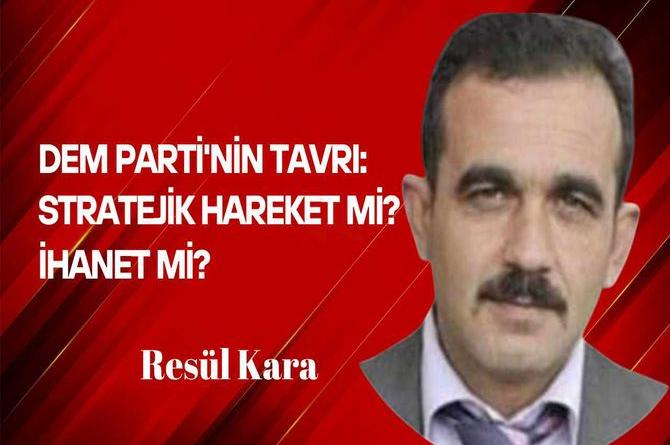 Resül Kara yazdı… DEM Parti’nin Tavrı: Stratejik Hamle mi, İhanet mi?