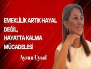 Aysun Uysal yazdı… Emeklilik artık hayal değil, hayatta kalma mücadelesi!