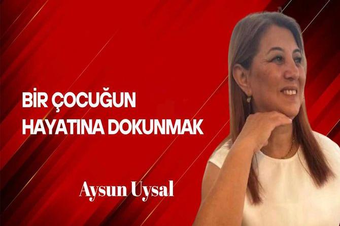 Aysun Uysal yazdı… Bir çocuğun hayatına dokunmak