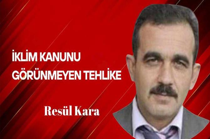 Resül Kara yazdı… İklim kanunu görünmeyen tehlikeler ve Türk ulusuna olası zararları