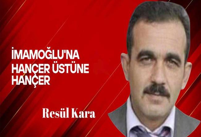 Resül Kara yazdı… İmamoğlu’na hançer üstüne hançer