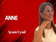 Aysun Uysal yazdı… Anne