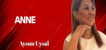 Aysun Uysal yazdı… Anne