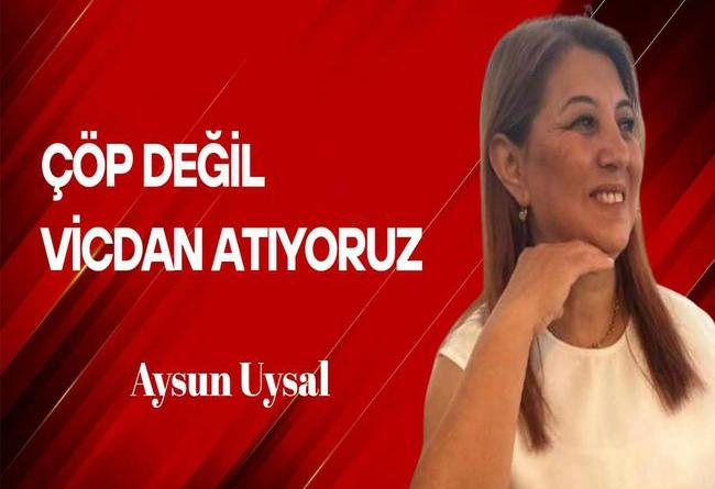 Aysun Uysal yazdı… Çöp Değil, Vicdan Atıyoruz