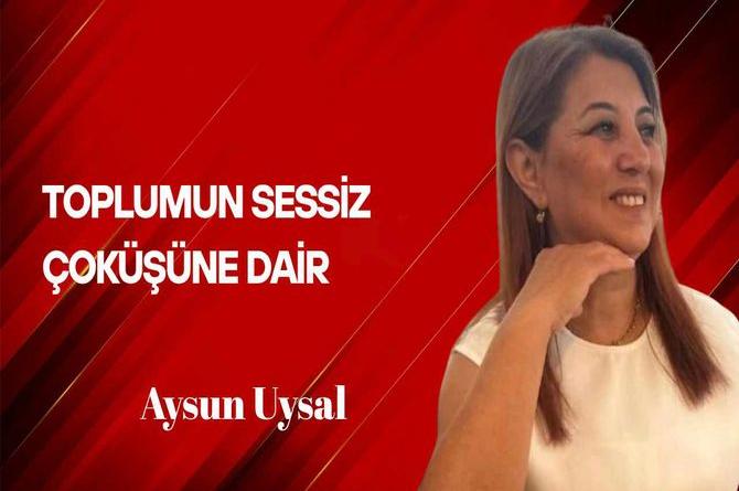 Aysun Uysal yazdı… Toplumun Sessiz Çöküşüne Dair