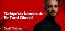 Cavit Yoldaş Yazdı… Türkiye’de İzlemek de Bir Taraf Olmak!