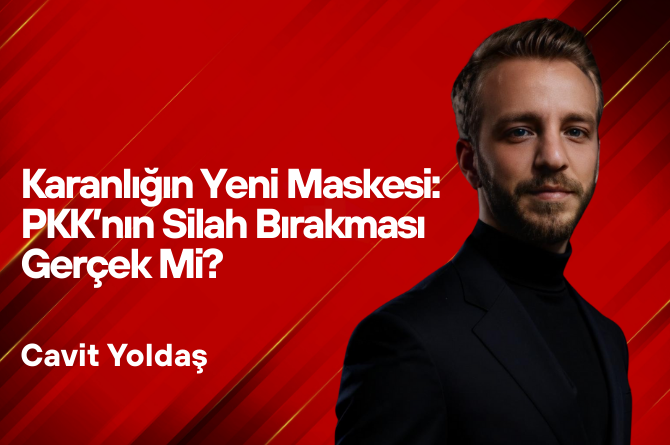 Cavit Yoldaş Yazdı… Karanlığın Yeni Maskesi: PKK’nın Silah Bırakması Gerçek Mi?