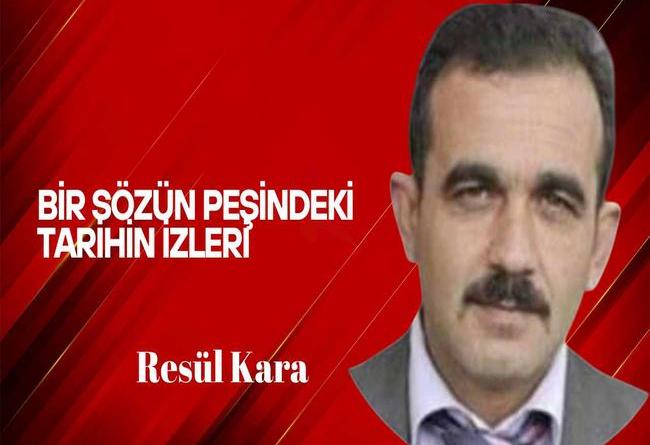 Resul Kara yazdı… Bir sözün peşindeki, tarihin izleri