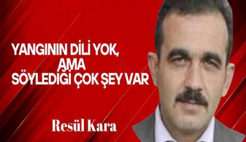 Resül Kara Yazdı… Yangının dili yok, ama söylediği çok şey var