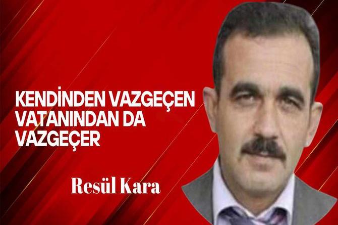 Resül Kara Yazdı… Kendinden Vazgeçen Vatanından da Vazgeçer
