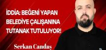 Serkan Candaş Yazdı… İddia: Beğeni yapan belediye çalışanına tutanak tutuluyor!