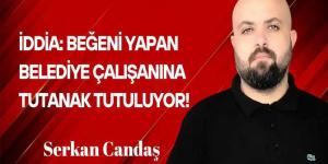 Serkan Candaş Yazdı… İddia: Beğeni yapan belediye çalışanına tutanak tutuluyor!