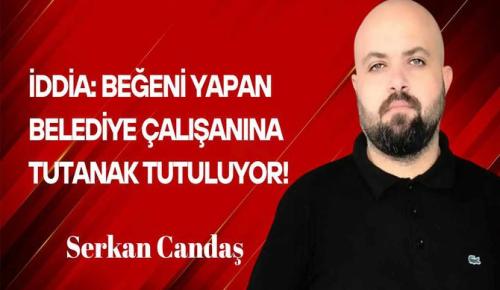 Serkan Candaş Yazdı… İddia: Beğeni yapan belediye çalışanına tutanak tutuluyor!