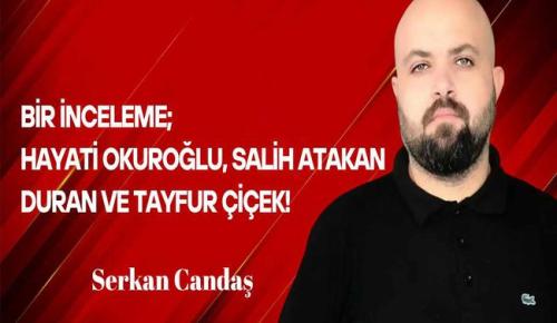 Serkan Candaş Yazdı… Bir İnceleme; Hayati Okuroğlu, Salih Atakan Duran ve Tayfur Çiçek!