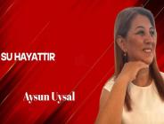 Aysun Uysal Yazdı… Su Hayattır