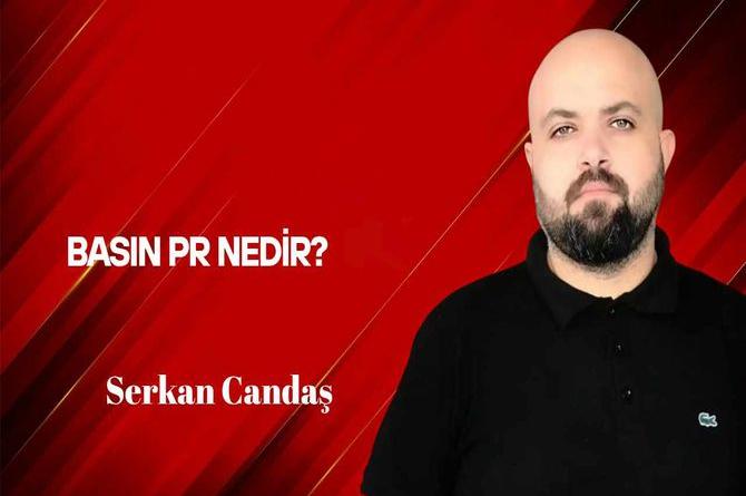 Serkan Candaş Yazdı… Basın PR Nedir?