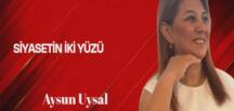 Aysun Uysal Yazdı… Siyasetin İki Yüzü