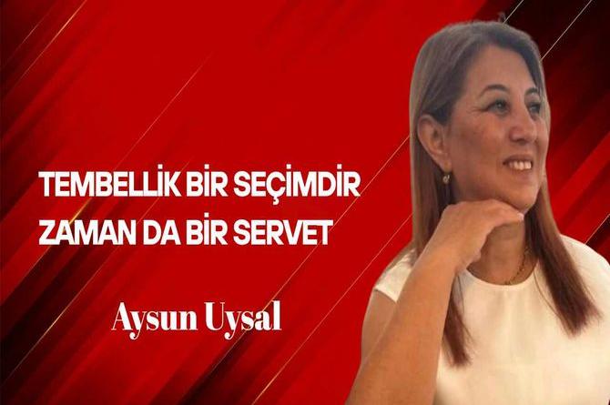 Aysun Uysal Yazdı… Tembellik Bir Seçimdir, Zaman da Bir Servet