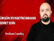 Serkan Candaş Yazdı… Sürgün Siyasetini Bırakın Hizmet Edin