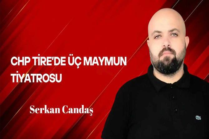 Serkan Candaş Yazdı… CHP Tire’de Üç Maymun Tiyatrosu
