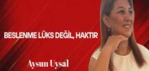 Aysun Uysal Yazdı… Beslenme Lüks Değil, Haktır!