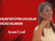 Aysun Uysal Yazdı… Yalnız Büyüyen Çocuklar, Yalnız Kalmasın