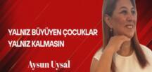 Aysun Uysal Yazdı… Yalnız Büyüyen Çocuklar, Yalnız Kalmasın