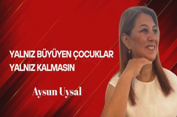 Aysun Uysal Yazdı… Yalnız Büyüyen Çocuklar, Yalnız Kalmasın