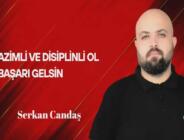 Serkan Candaş Yazdı… Azimli ve Disiplinli Ol Başarı Gelsin!