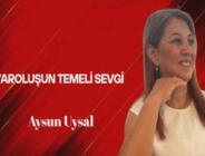 Aysun Uysal Yazdı… Varoluşun Temeli Sevgi