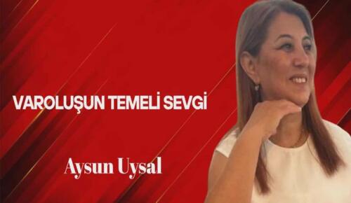 Aysun Uysal Yazdı… Varoluşun Temeli Sevgi
