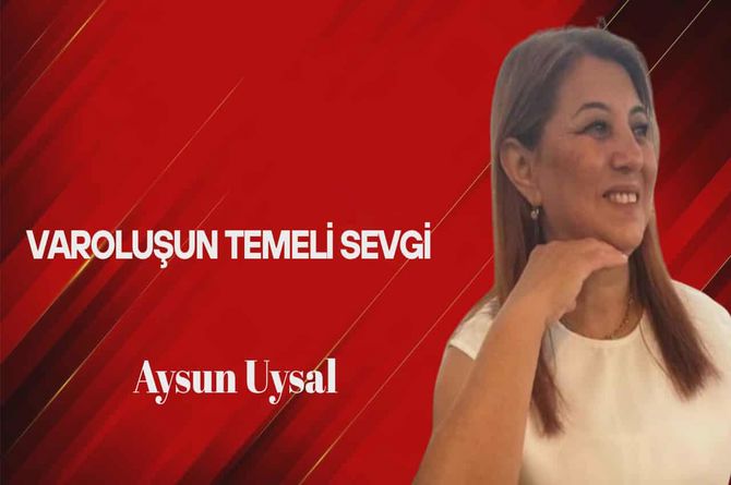 Aysun Uysal Yazdı… Varoluşun Temeli Sevgi