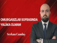 Serkan Candaş Yazdı… Omurgasızlar Sofrasında Yalaka Olmam