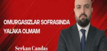 Serkan Candaş Yazdı… Omurgasızlar Sofrasında Yalaka Olmam