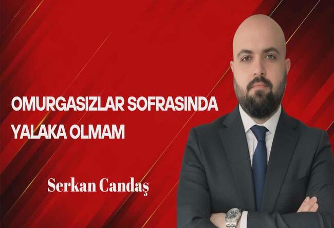 Serkan Candaş Yazdı… Omurgasızlar Sofrasında Yalaka Olmam