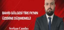 Serkan Candaş Yazdı… Bahis Gölgesi Tire FK’nın Üzerine Düşmemeli!