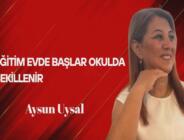 Aysun Uysal Yazdı… Eğitim Evde Başlar, Okulda Şekillenir