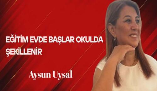 Aysun Uysal Yazdı… Eğitim Evde Başlar, Okulda Şekillenir
