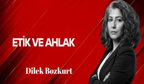 Dilek Bozkurt Yazdı… Etik ve Ahlak