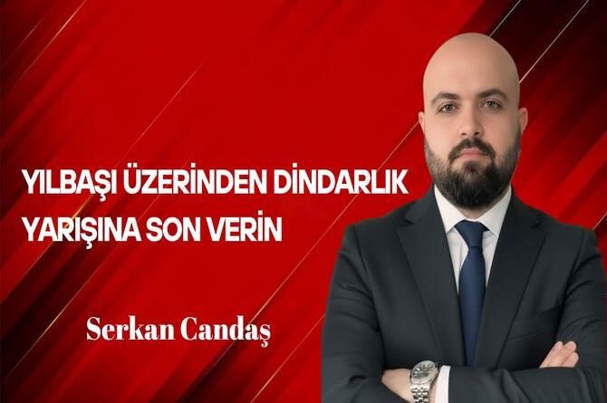 Serkan Candaş Yazdı… Yılbaşı Üzerinden Dindarlık Yarışına Son Verin