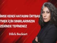 Dilek Bozkurt Yazdı: Kimse Kendi Hatasını Örtbas Etmek İçin Sınırlarımızın Üzerinde Tepinemez!