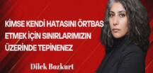 Dilek Bozkurt Yazdı: Kimse Kendi Hatasını Örtbas Etmek İçin Sınırlarımızın Üzerinde Tepinemez!