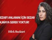 Dilek Bozkurt Yazdı: Sezar’ı Anlamak İçin Sezar Olmaya Gerek Yoktur!